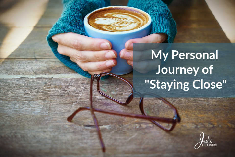 My personal journey of "staying close"