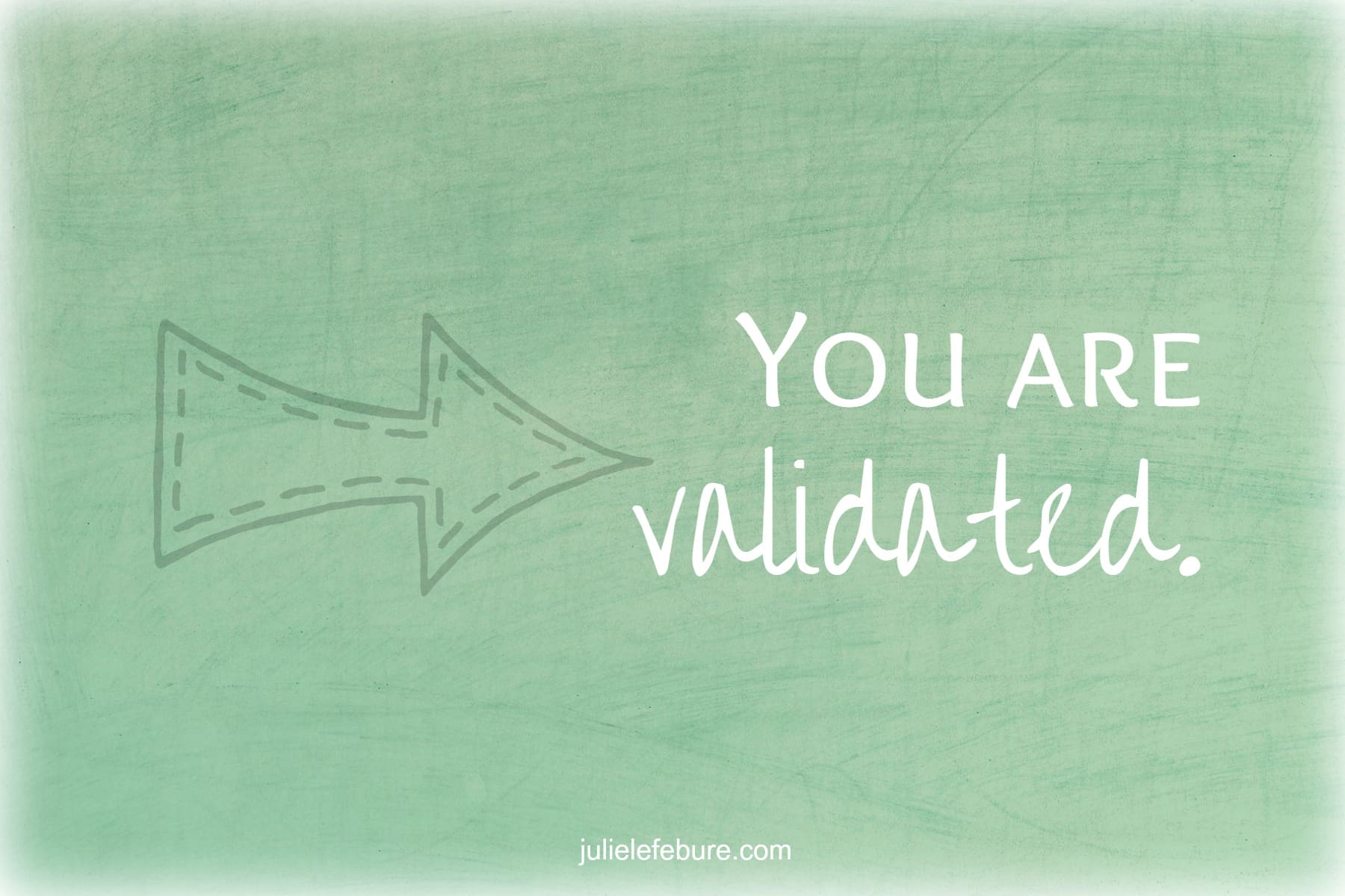 Friend, You Are Validated