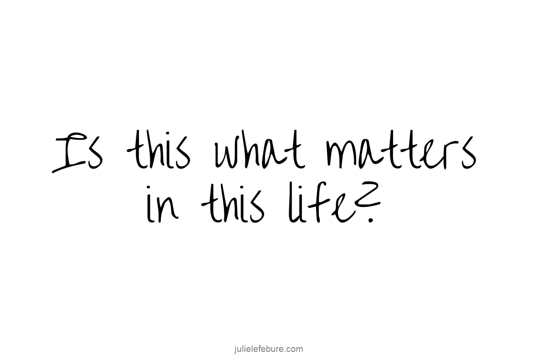Is This What Matters In This Life?