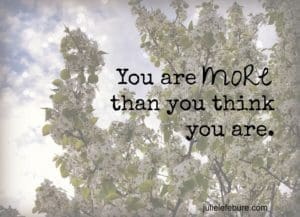 You are more than you think you are!