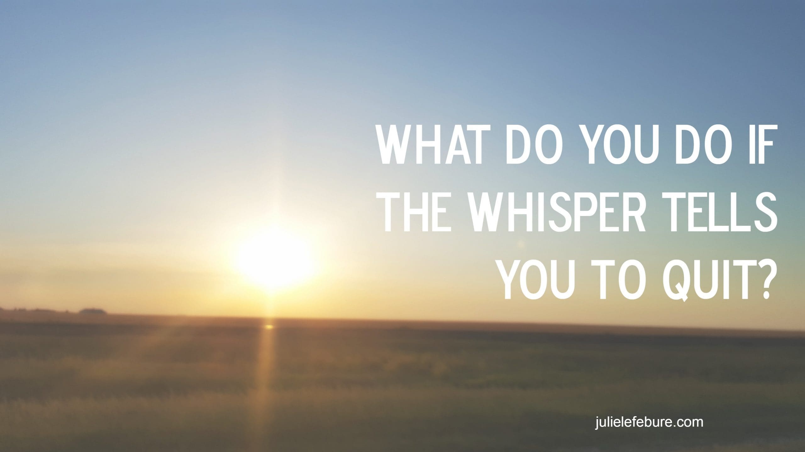 What Do You Do If The Whisper Tells You To Quit?