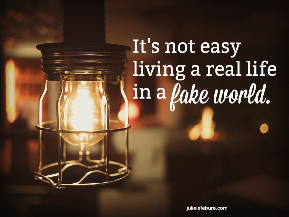 Living A Real Life In A Fake World