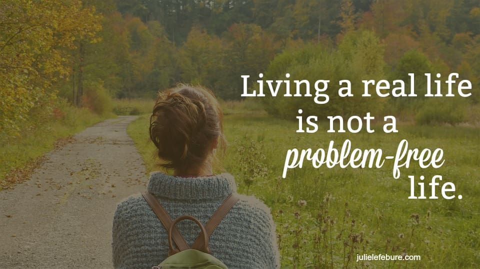 Living A Real Life Is Not A Problem-Free Life