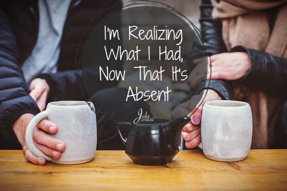 I'm Realizing What I Had, Now That It's Absent