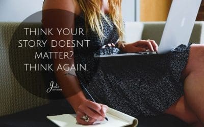 Think Your Story Doesn’t Matter? Think again.