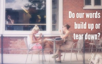 Do Our Words Build Up Or Tear Down?