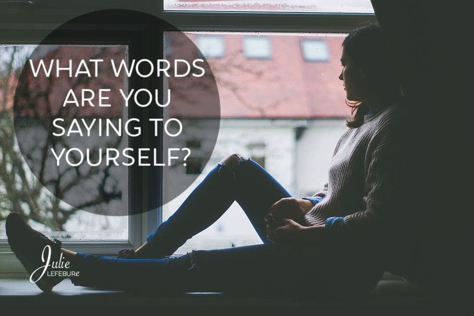 What words are you saying to yourself?