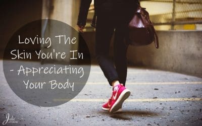 Loving The Skin You’re In – Appreciating Your Body