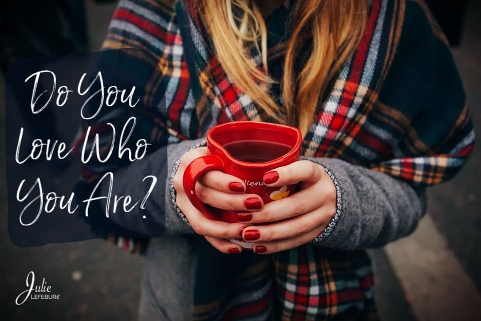 Question For Today: Do You Love Who You Are?