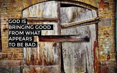 God Is Bringing Good From What Appears To Be Bad