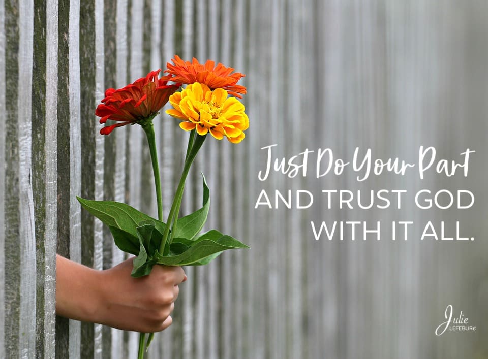 Just do your part and trust God with it all.
