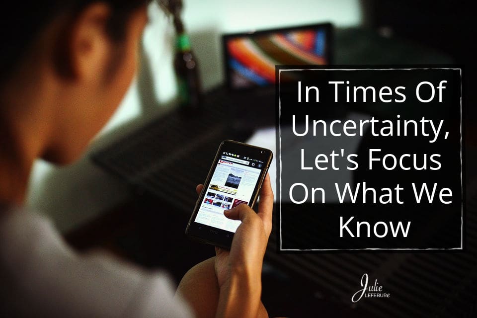 In Times of Uncertainty, Let’s Focus On What We Know