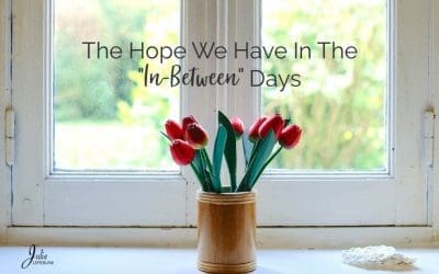 The Hope We Have In The “In-Between” Days