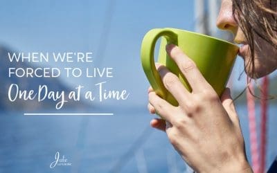 When We’re Forced to Live One Day At A Time