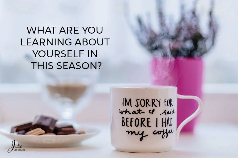 What are you learning about yourself in this season?