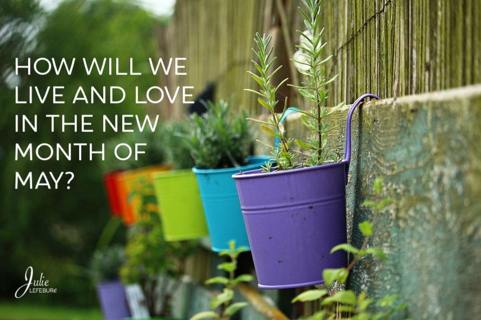 How will we live and love in the new month of May?