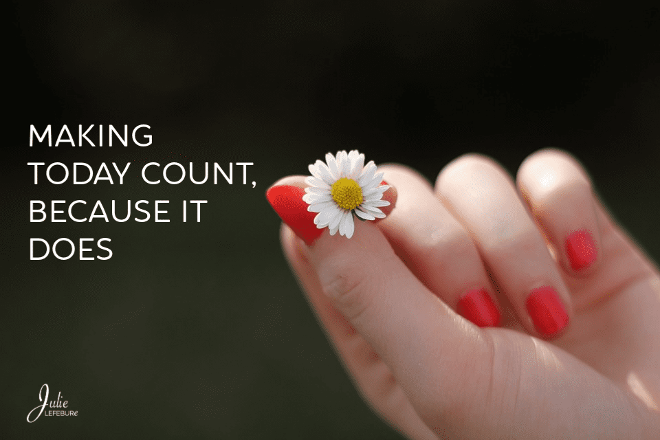 Making Today Count, Because It Does