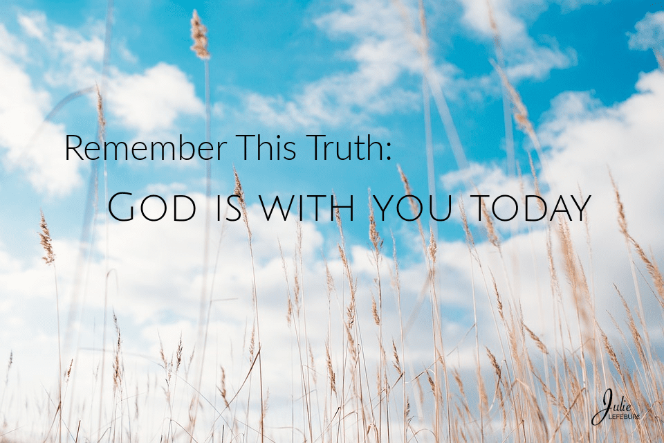 Remember This Truth: God Is With You Today
