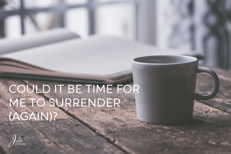Could It Be Time For Me to Surrender (Again)?