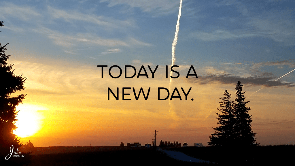 Today is a new day.