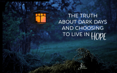 The Truth About Dark Days And Choosing To Live In Hope