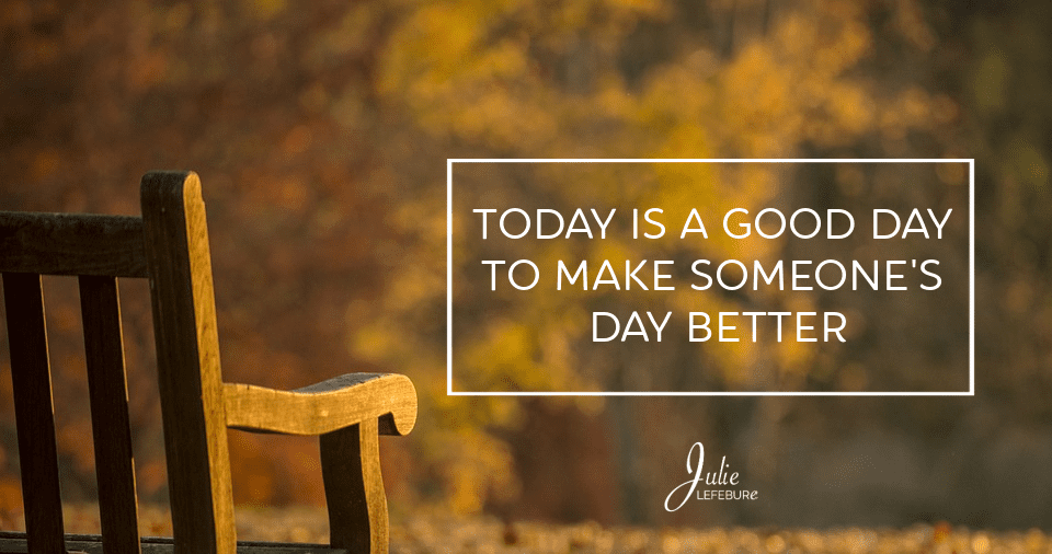 Today Is A Good Day To Make Someone’s Day Better