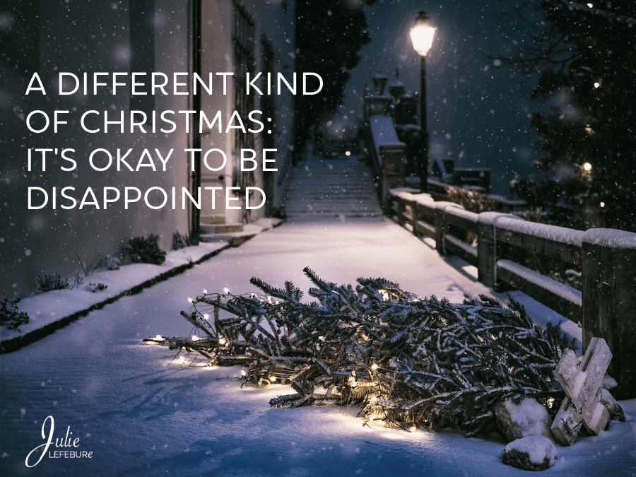 A Different Kind Of Christmas: It’s Okay To Be Disappointed