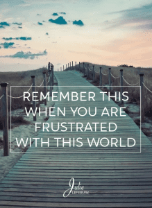 Remember This When You Are Frustrated With This World