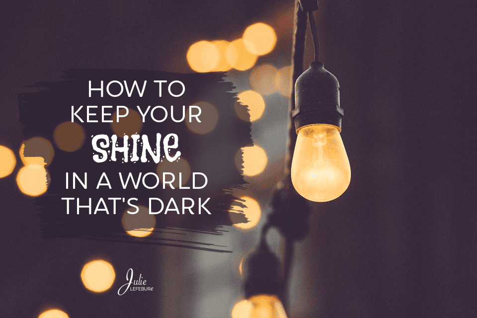 How To Keep Your Shine In A World That’s Dark