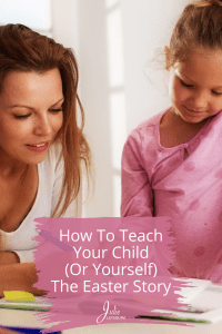 How to Teach Your Child (or Yourself) the Easter Story