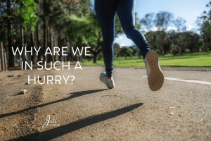 Why are we in such a hurry?