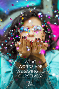 What Words Are We Saying To Ourselves?