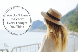 You Don't Have To Believe Every Thought You Think