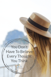 You Don't Have To Believe Every Thought You Think