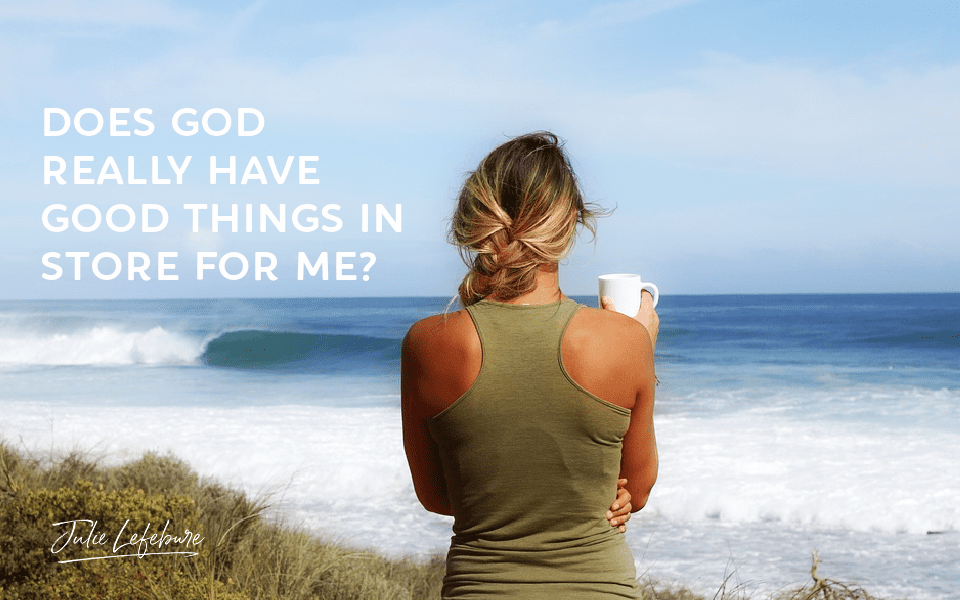 Does God really have good things in store for me?