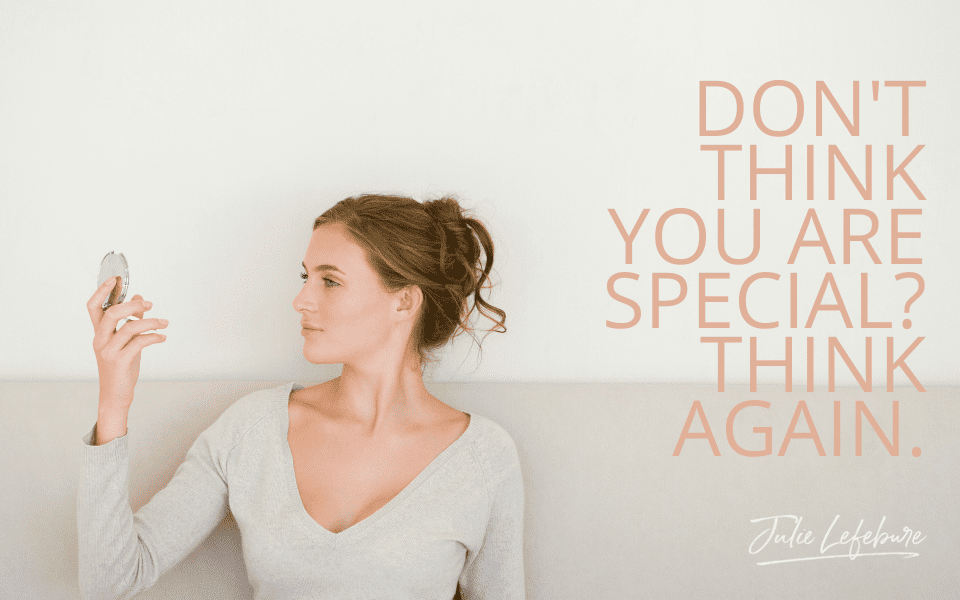 Don't Think You Are Special? Think Again.