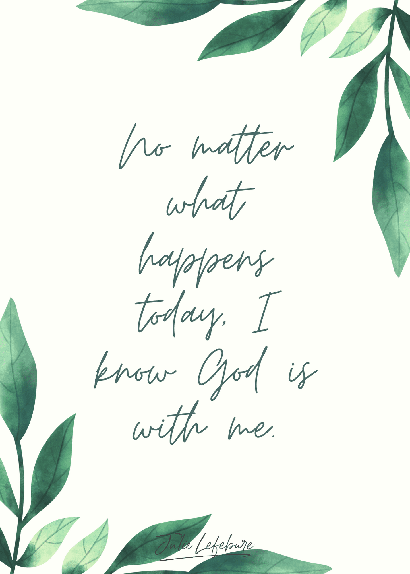 No matter what happens today No matter what happens today, I know God is with me.