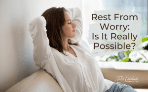 Rest From Worry: Is It Really Possible?