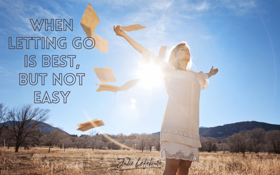 When Letting Go Is Best, But Not Easy