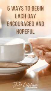 6 Ways to Begin Each Day Encouraged and Hopeful