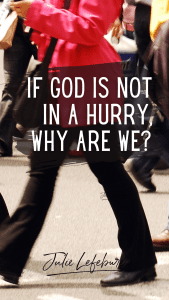 If God Is Not In A Hurry, Why Are We?