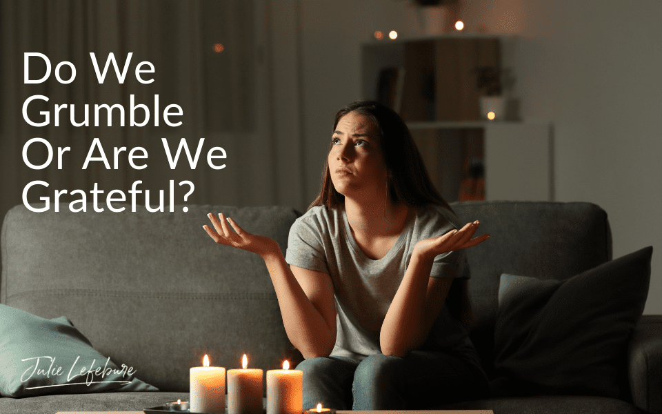Do We Grumble Or Are We Grateful?