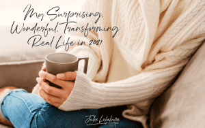 My Surprising, Wonderful, Transforming Real Life in 2021