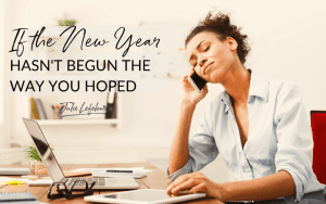 If the New Year Has Not Begun the Way You Hoped