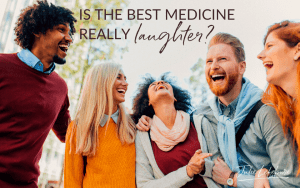 Is the Best Medicine Really Laughter?
