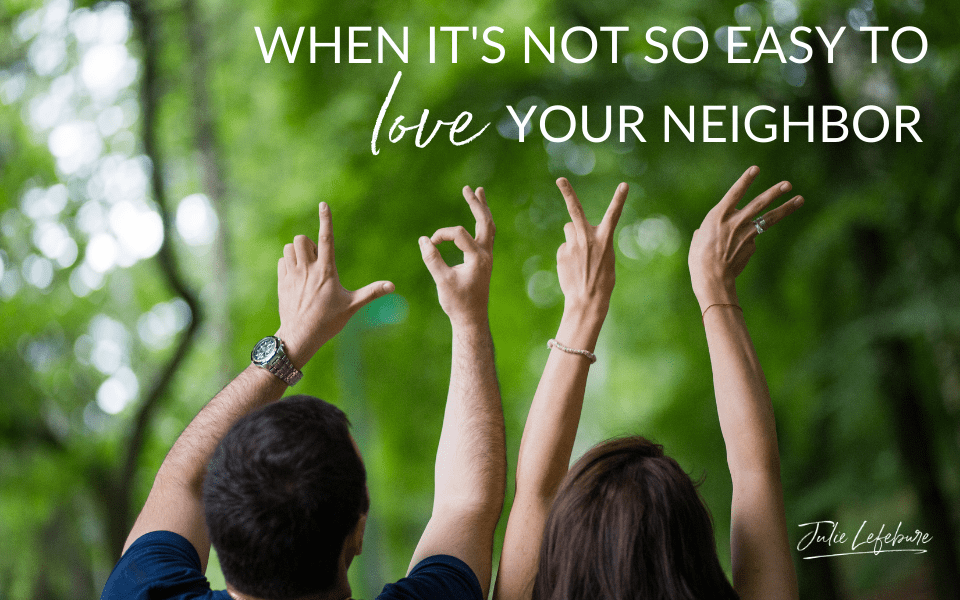 33. When It’s Not So Easy To Love Your Neighbor