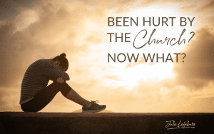Been Hurt by the Church? Now What?
