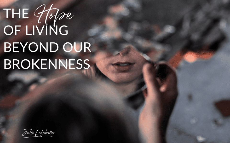 35. The Hope Of Living Beyond Our Brokenness