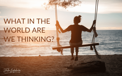 39. What In The World Are We Thinking?