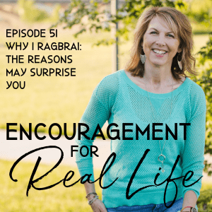 Encouragement for Real Life Podcast, Episode 51, Why I RAGBRAI: The Reasons May Surprise You